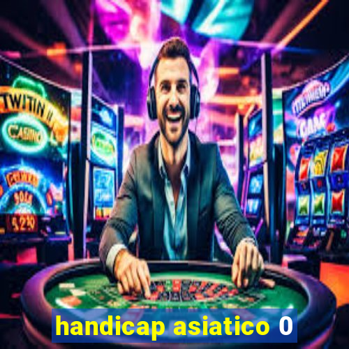 handicap asiatico 0